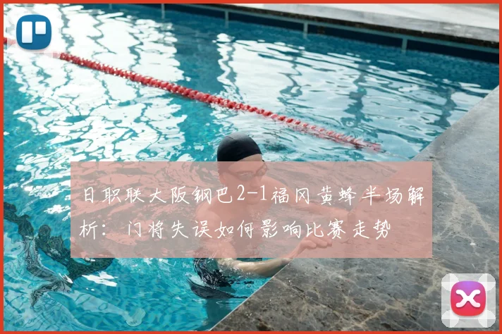 日职联大阪钢巴2-1福冈黄蜂半场解析：门将失误如何影响比赛走势