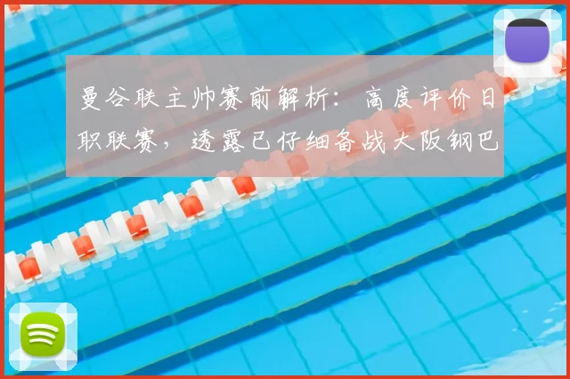 曼谷联主帅赛前解析：高度评价日职联赛，透露已仔细备战大阪钢巴